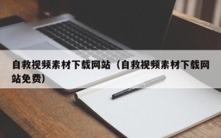 怒江自救视频素材下载网站（自救视频素材下载网站免费）