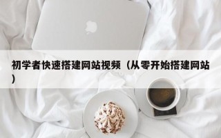 怒江初学者快速搭建网站视频（从零开始搭建网站）