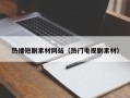 怒江热播短剧素材网站（热门电视剧素材）