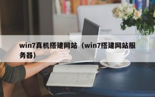 怒江win7真机搭建网站（win7搭建网站服务器）